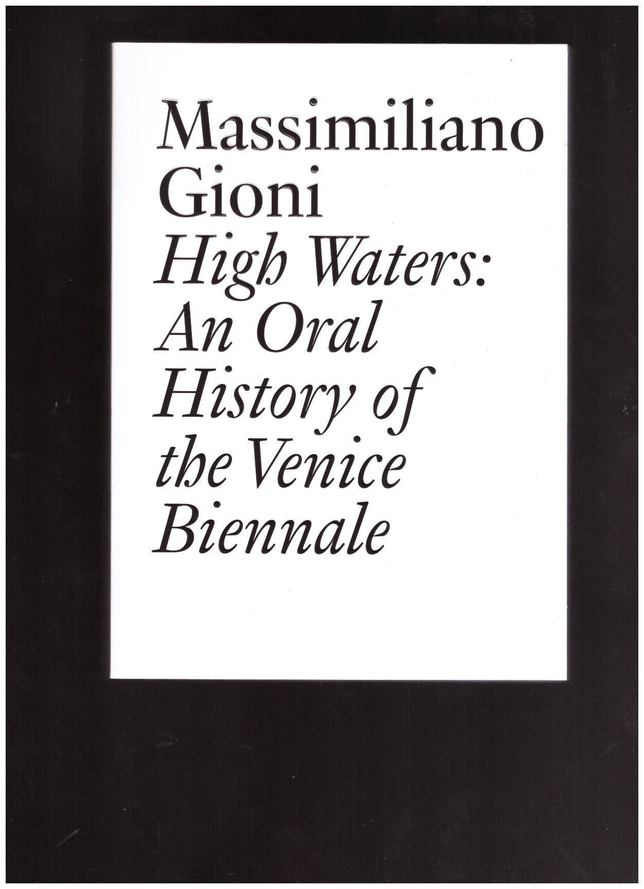 GIONI, Massimiliano - High Waters: An Oral History Of The Venice Biennale
